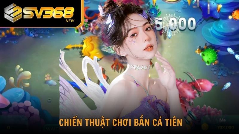 Bật mí chiến thuật chơi Bắn Cá Tiên hiệu quả